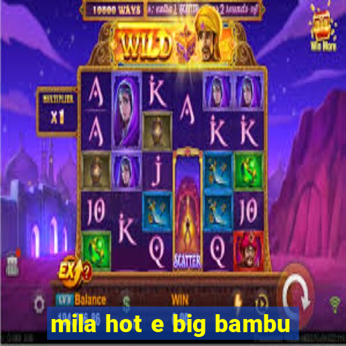 mila hot e big bambu